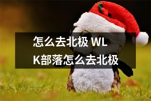 怎么去北极 WLK部落怎么去北极