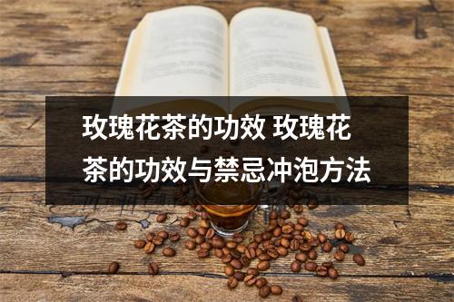 玫瑰花茶的功效 玫瑰花茶的功效与禁忌冲泡方法