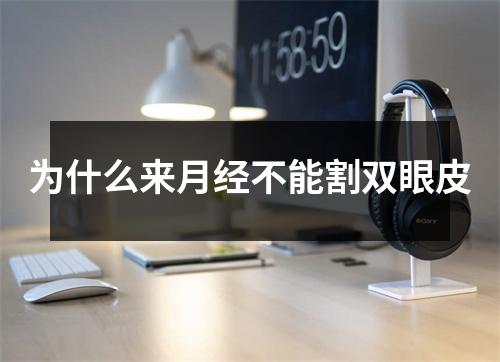 为什么来月经不能割双眼皮