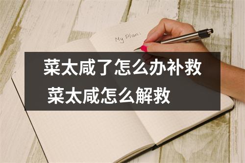 菜太咸了怎么办补救 菜太咸怎么解救