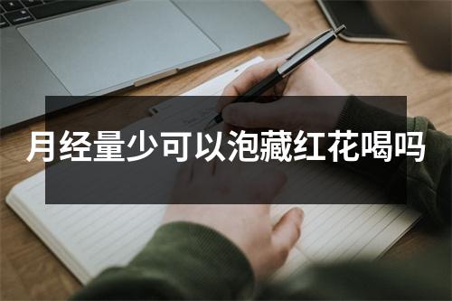 月经量少可以泡藏红花喝吗