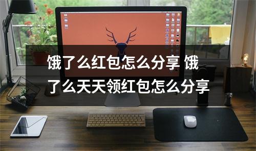 饿了么红包怎么分享 饿了么天天领红包怎么分享