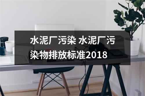 水泥厂污染 水泥厂污染物排放标准2018