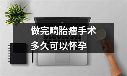 做完畸胎瘤手术多久可以怀孕