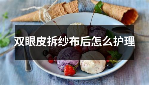 双眼皮拆纱布后怎么护理