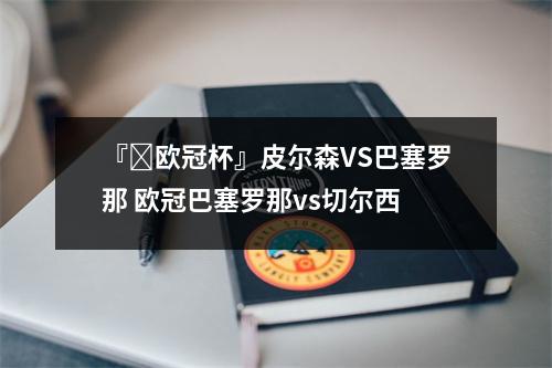 『 欧冠杯』皮尔森VS巴塞罗那 欧冠巴塞罗那vs切尔西
