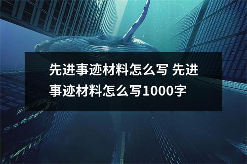 先进事迹材料怎么写 先进事迹材料怎么写1000字