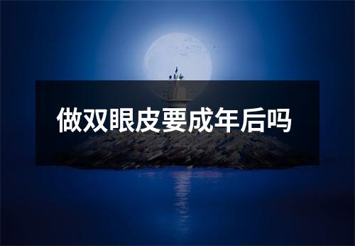 做双眼皮要成年后吗