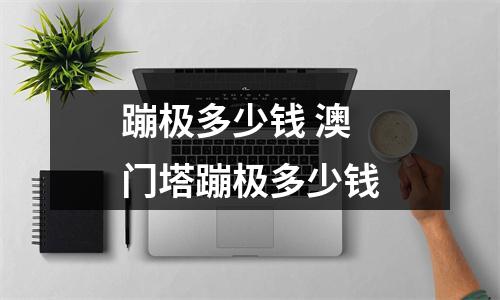 蹦极多少钱 澳门塔蹦极多少钱