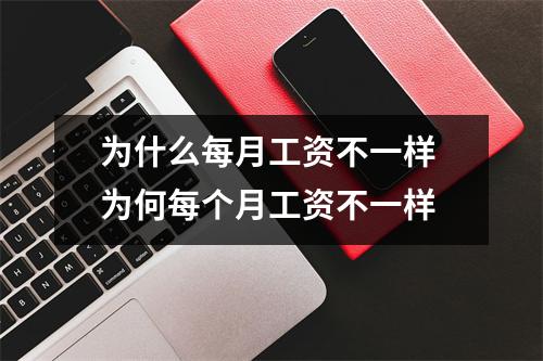 为什么每月工资不一样 为何每个月工资不一样