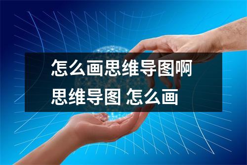 怎么画思维导图啊 思维导图 怎么画