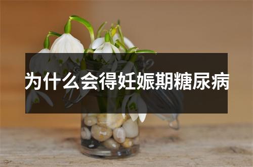 为什么会得妊娠期糖尿病