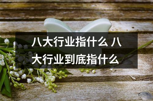 八大行业指什么 八大行业到底指什么