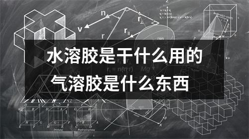 水溶胶是干什么用的 气溶胶是什么东西