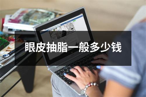 眼皮抽脂一般多少钱