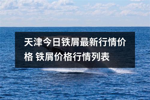 天津今日铁屑最新行情价格 铁屑价格行情列表
