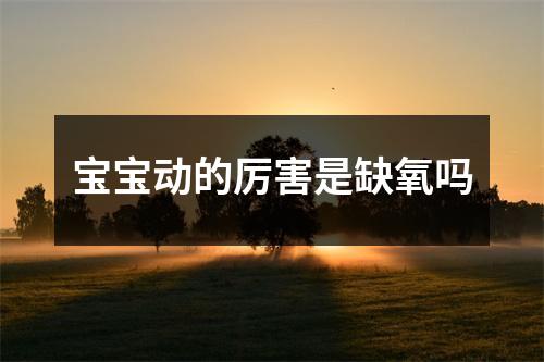 宝宝动的厉害是缺氧吗