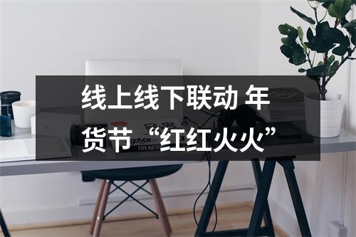 线上线下联动 年货节“红红火火”