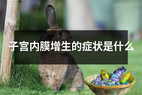 子宫内膜增生的症状是什么