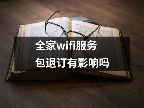 全家wifi服务包退订有影响吗