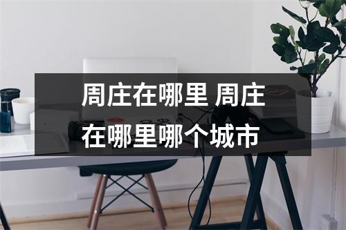 周庄在哪里 周庄在哪里哪个城市