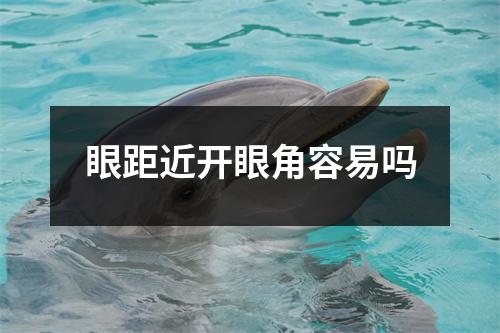 眼距近开眼角容易吗