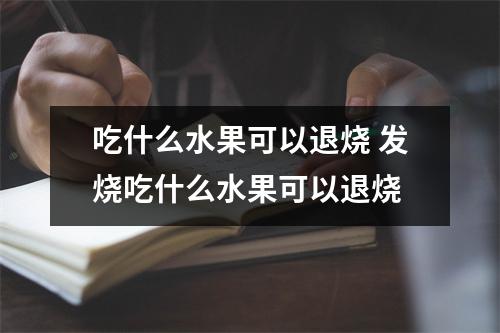 吃什么水果可以退烧 发烧吃什么水果可以退烧