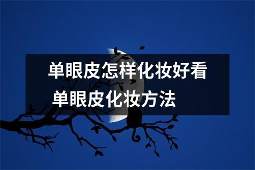 单眼皮怎样化妆好看 单眼皮化妆方法