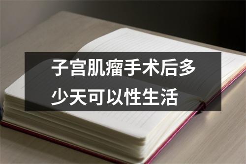 子宫肌瘤手术后多少天可以性生活