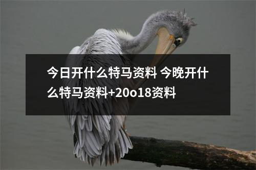 今日开什么特马资料 今晚开什么特马资料+20o18资料
