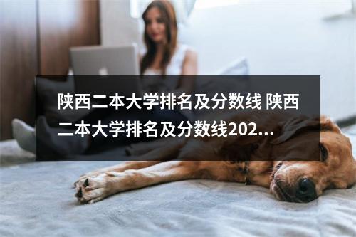 陕西二本大学排名及分数线 陕西二本大学排名及分数线2020理科