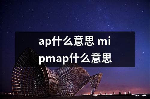 ap什么意思 mipmap什么意思 ap什么意思 mipmap什么意思
