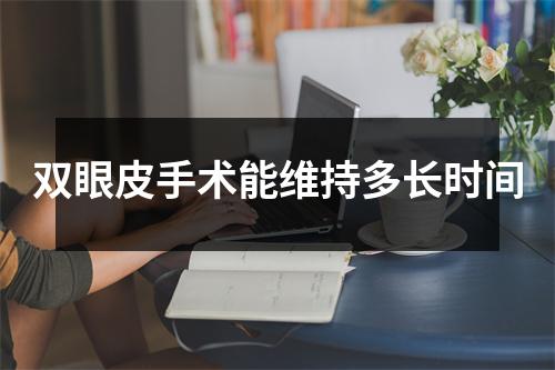 双眼皮手术能维持多长时间