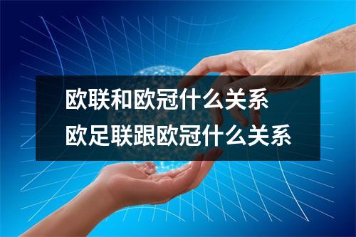 欧联和欧冠什么关系 欧足联跟欧冠什么关系