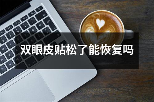 双眼皮贴松了能恢复吗