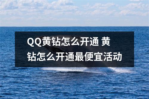 QQ黄钻怎么开通 黄钻怎么开通最便宜活动