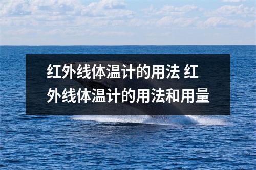 红外线体温计的用法 红外线体温计的用法和用量