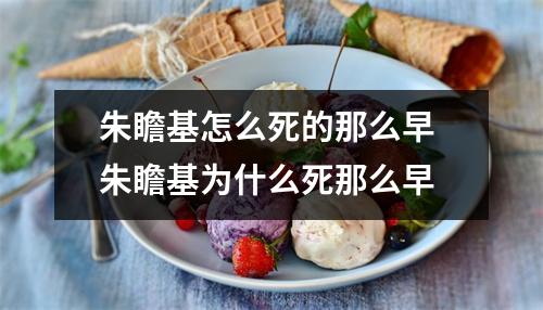 朱瞻基怎么死的那么早 朱瞻基为什么死那么早 朱瞻基怎么死的那么早 朱瞻基为什么死那么早