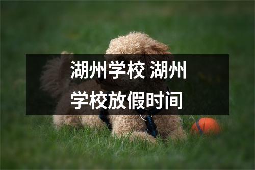 湖州学校 湖州学校放假时间