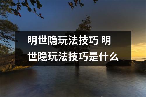 明世隐玩法技巧 明世隐玩法技巧是什么