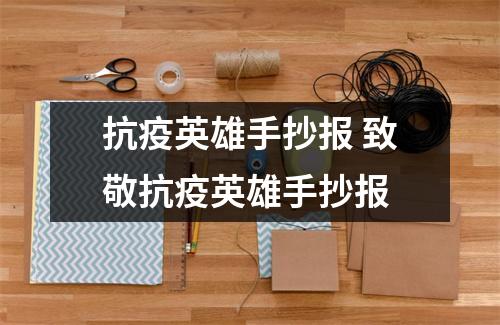 抗疫英雄手抄报 致敬抗疫英雄手抄报