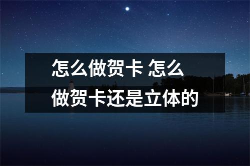 怎么做贺卡 怎么做贺卡还是立体的