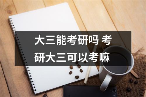 大三能考研吗 考研大三可以考嘛