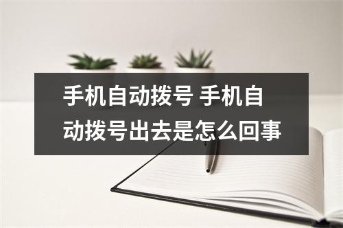 手机自动拨号 手机自动拨号出去是怎么回事