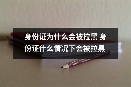 身份证为什么会被拉黑 身份证什么情况下会被拉黑
