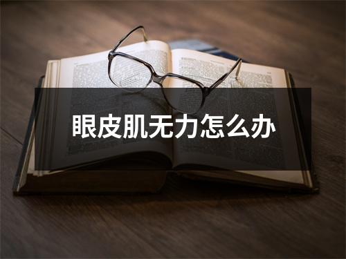 眼皮肌无力怎么办