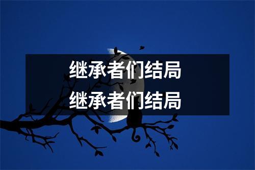 继承者们结局 继承者们结局