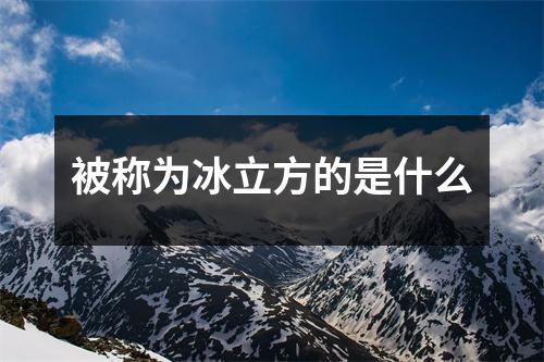 被称为冰立方的是什么