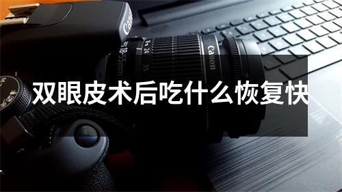 双眼皮术后吃什么恢复快
