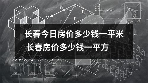 长春今日房价多少钱一平米 长春房价多少钱一平方